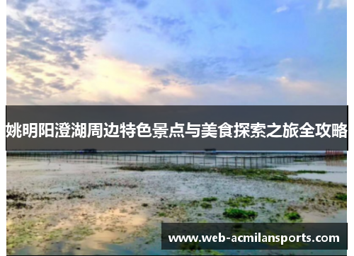 姚明阳澄湖周边特色景点与美食探索之旅全攻略