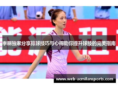 李丽独家分享排球技巧与心得助你提升球技的完美指南