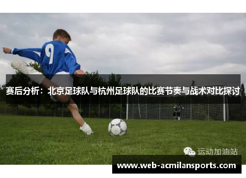 赛后分析：北京足球队与杭州足球队的比赛节奏与战术对比探讨