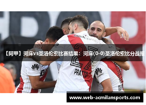 【阿甲】河床vs圣洛伦索比赛结果：河床(0-0)圣洛伦索比分战报