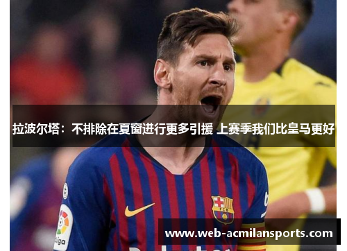 拉波尔塔：不排除在夏窗进行更多引援 上赛季我们比皇马更好
