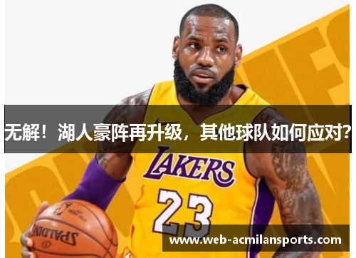 无解！湖人豪阵再升级，其他球队如何应对？