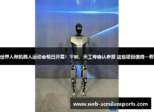 世界人形机器人运动会明日开幕！宇树、天工等确认参赛 这些项目值得一看